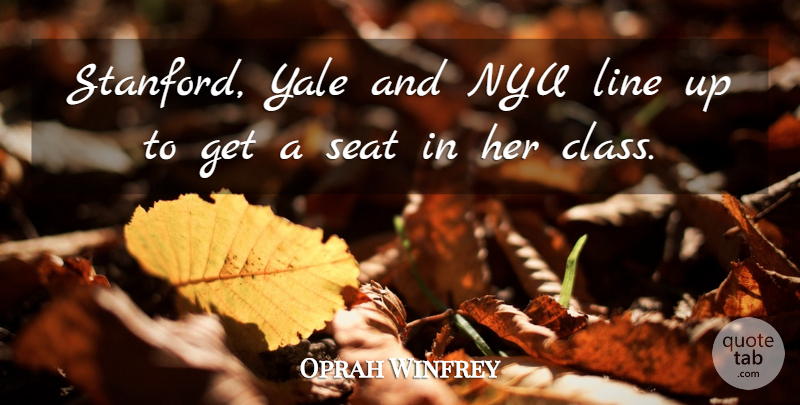 Oprah Winfrey Quote About Line, Nyu, Seat, Yale: Stanford Yale And Nyu Line...