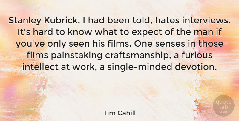 Tim Cahill Quote About Hate, Men, Interviews: Stanley Kubrick I Had Been...