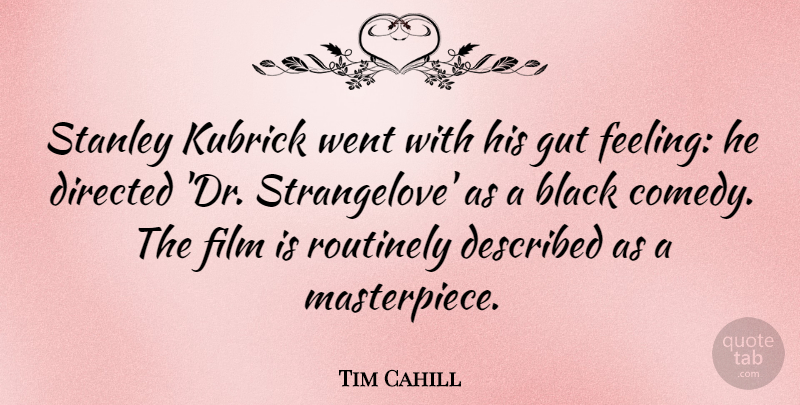 Tim Cahill Quote About Feelings, Black, Drs: Stanley Kubrick Went With His...