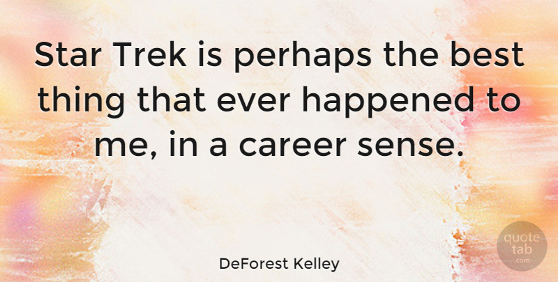 DeForest Kelley Quote About Stars, Careers, Best Thing That Ever Happened To Me: Star Trek Is Perhaps The...