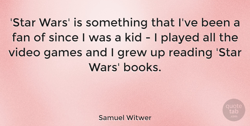 Samuel Witwer Quote About Fan, Games, Grew, Kid, Played: Star Wars Is Something That...