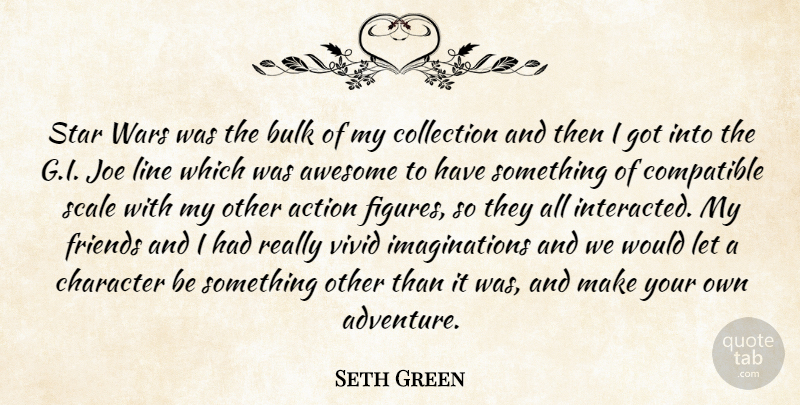 Seth Green Quote About Action, Awesome, Bulk, Character, Collection: Star Wars Was The Bulk...