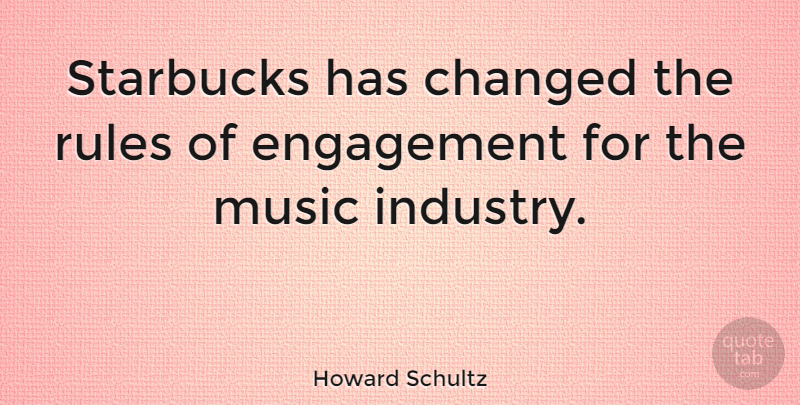 Howard Schultz Quote About Engagement, Starbucks, Changed: Starbucks Has Changed The Rules...