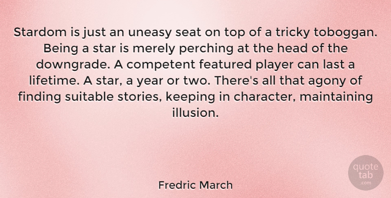 Fredric March Quote About Agony, Competent, Featured, Finding, Head: Stardom Is Just An Uneasy...