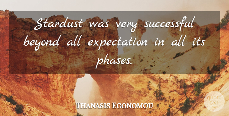 Thanasis Economou Quote About Beyond, Expectation, Stardust, Successful: Stardust Was Very Successful Beyond...