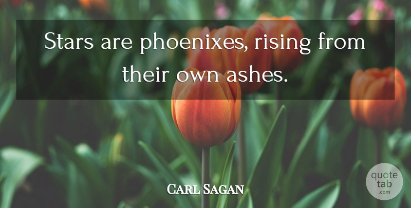 Carl Sagan Quote About Stars, Phoenix, Ashes: Stars Are Phoenixes Rising From...