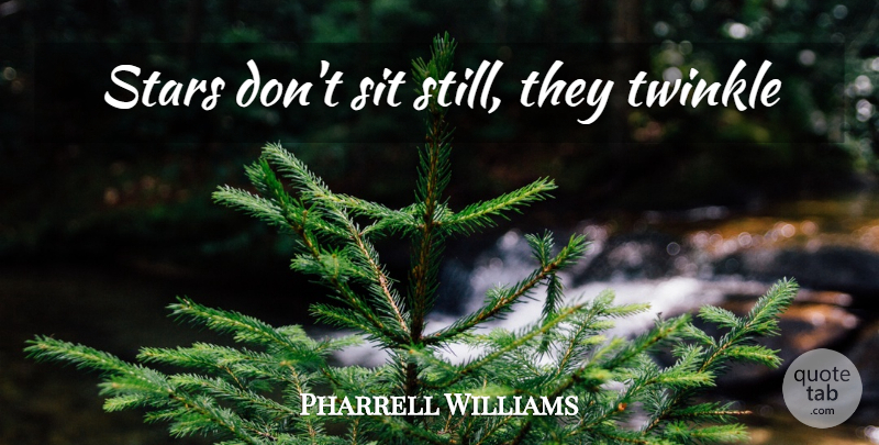 Pharrell Williams Quote About Stars, Stills: Stars Dont Sit Still They...