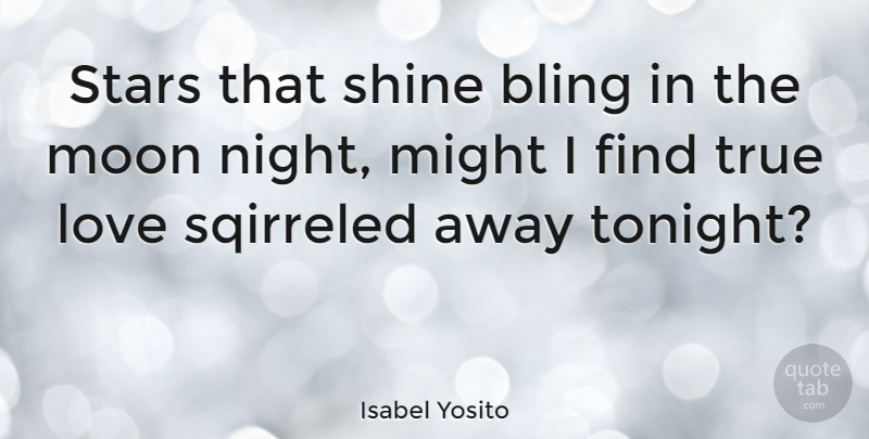 Isabel Yosito Quote About Love, Might, Shine, True: Stars That Shine Bling In...