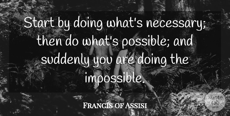 Francis of Assisi Quote About Inspirational, Motivational, Positive: Start By Doing Whats Necessary...