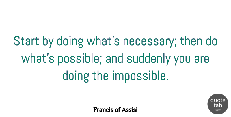 Francis of Assisi Quote About Inspirational, Motivational, Positive: Start By Doing Whats Necessary...