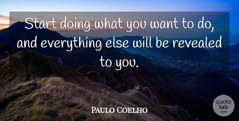 Paulo Coelho Quote About Doing What You Want, Want, What You Want: Start Doing What You Want...