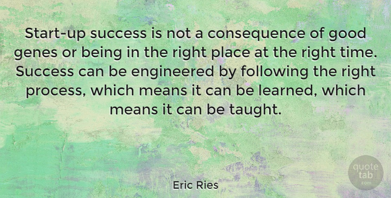 Eric Ries Quote About Mean, Taught, Process: Start Up Success Is Not...