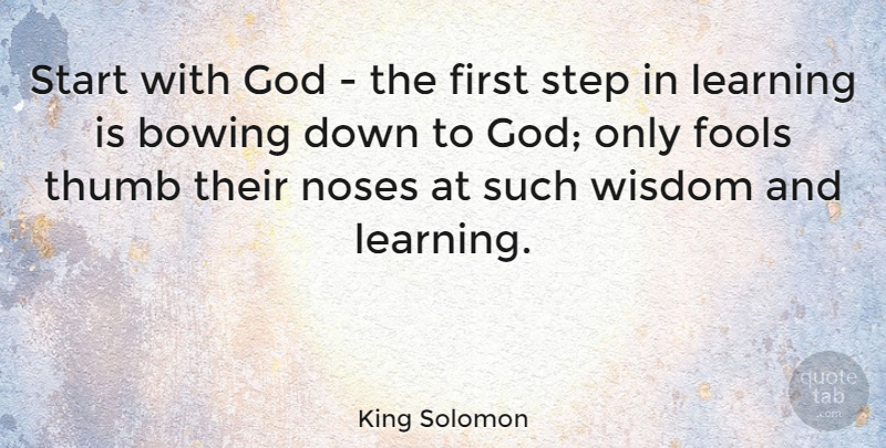 King Solomon Quote About American Activist, Bowing, Fools, God, Learning: Start With God The First...