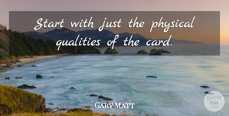 Gary Matt Quote About Physical, Qualities, Start: Start With Just The Physical...
