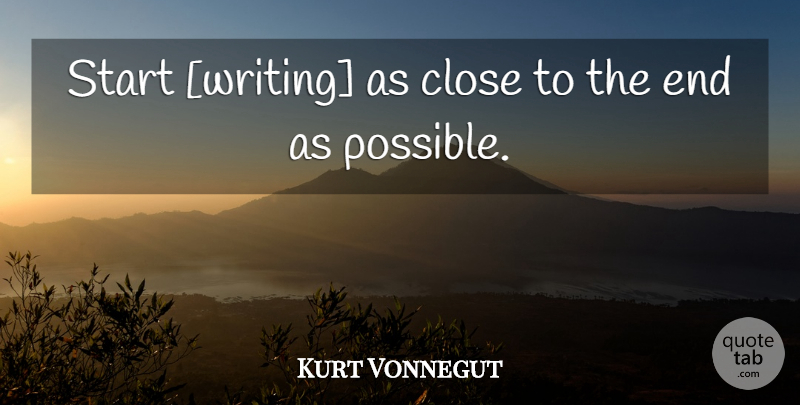 Kurt Vonnegut Quote About Writing, Ends: Start Writing As Close To...