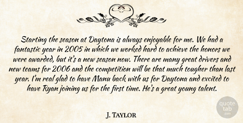 J. Taylor Quote About Achieve, Competition, Daytona, Drivers, Enjoyable: Starting The Season At Daytona...