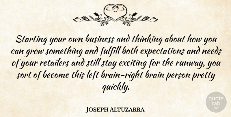 Joseph Altuzarra Quote About Thinking, Expectations, Brain: Starting Your Own Business And...