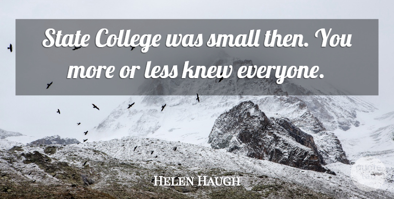 Helen Haugh Quote About College, Knew, Less, Small, State: State College Was Small Then...