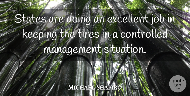 Michael Shapiro Quote About Controlled, Excellent, Job, Keeping, Management: States Are Doing An Excellent...