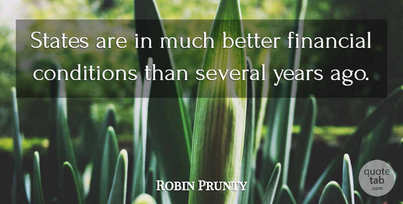 Robin Prunty Quote About Conditions, Financial, Several, States: States Are In Much Better...
