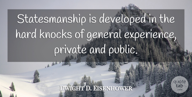 Dwight D. Eisenhower Quote About Hard, Statesmanship: Statesmanship Is Developed In The...