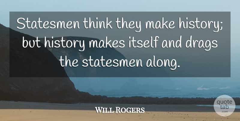 Will Rogers Quote About History, Itself, Statesmen: Statesmen Think They Make History...