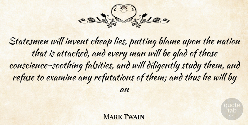 Mark Twain Quote About Blame, Cheap, Diligently, Examine, Glad: Statesmen Will Invent Cheap Lies...