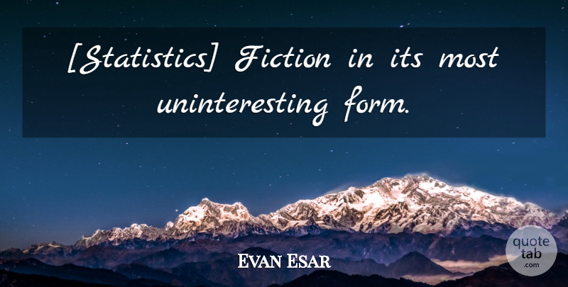 Evan Esar Quote About Science, Technology, Statistics: Statistics Fiction In Its Most...