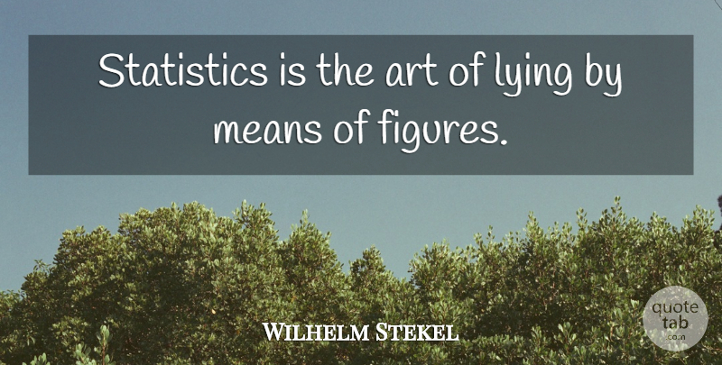 Wilhelm Stekel Quote About Art, Lying, Mean: Statistics Is The Art Of...