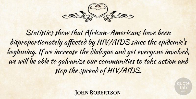John Robertson Quote About Action, Affected, Dialogue, Increase, Since: Statistics Show That African Americans...