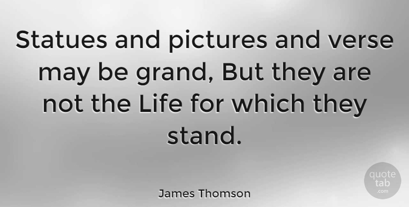 James Thomson Quote About Life, Statues, Verse: Statues And Pictures And Verse...