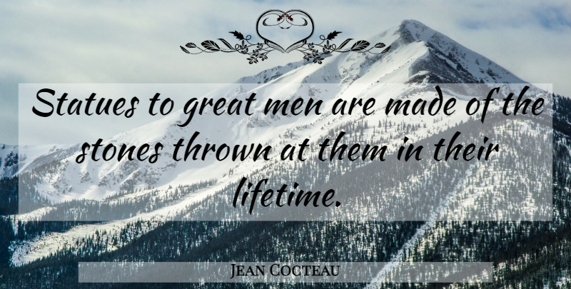 Jean Cocteau Quote About Men, Stones, Lifetime: Statues To Great Men Are...