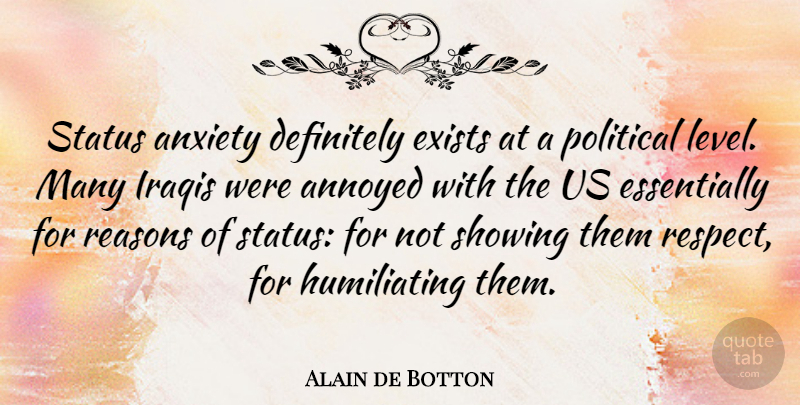 Alain de Botton Quote About Annoyed, Anxiety, Political: Status Anxiety Definitely Exists At...