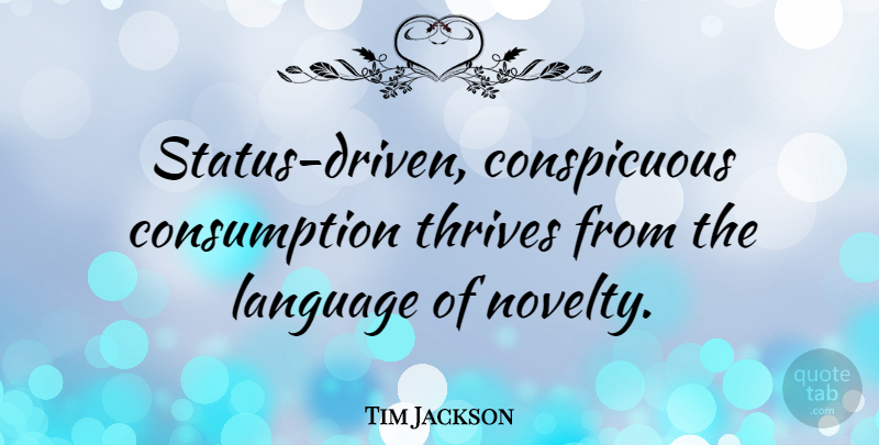 Tim Jackson Quote About undefined: Status Driven Conspicuous Consumption Thrives...