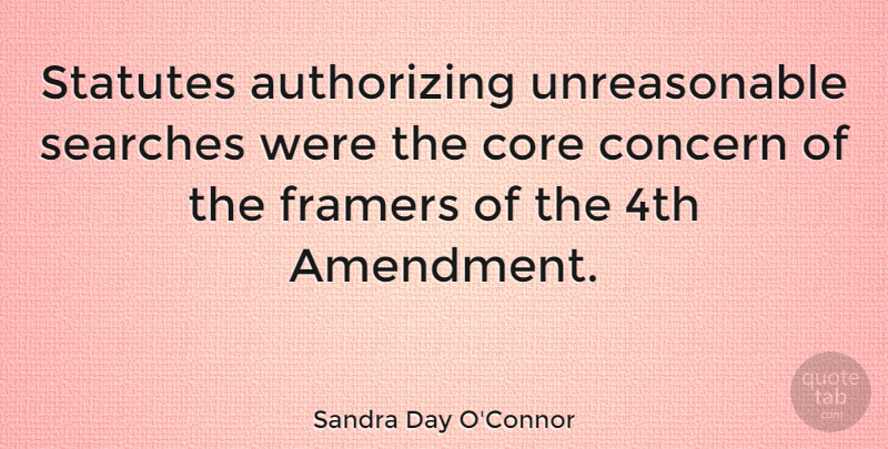 Sandra Day O'Connor Quote About History, Amendments, Framers: Statutes Authorizing Unreasonable Searches Were...