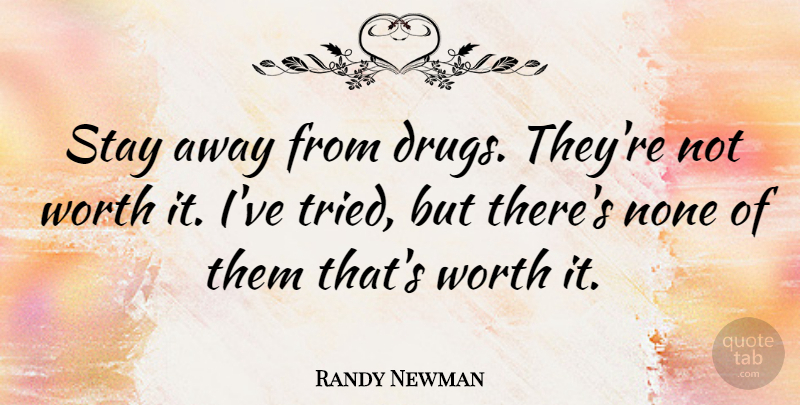 Randy Newman Quote About Drug, Not Worth It, Worth It: Stay Away From Drugs Theyre...