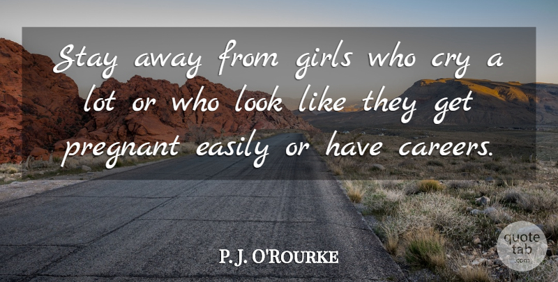P. J. O'Rourke Quote About Girl, Work, Careers: Stay Away From Girls Who...