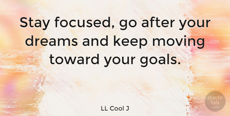 LL Cool J Quote About Inspirational, Dream, Moving: Stay Focused Go After Your...