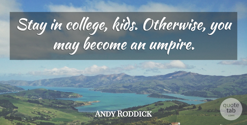 Andy Roddick Quote About Stay: Stay In College Kids Otherwise...
