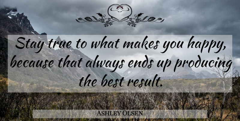 Ashley Olsen Quote About Life Changing, Stay True, Make You Happy: Stay True To What Makes...