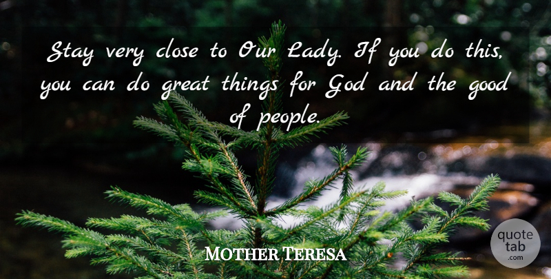 Mother Teresa Quote About People, Great Things, Can Do: Stay Very Close To Our...