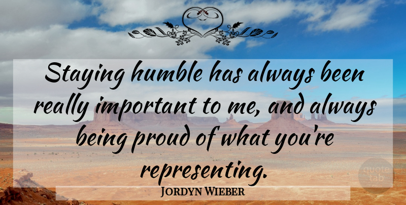 Jordyn Wieber Quote About Humble, Important, Proud: Staying Humble Has Always Been...