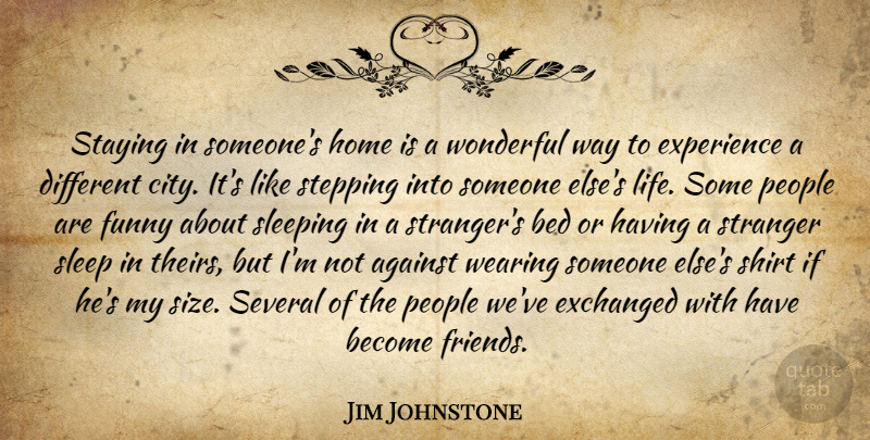 Jim Johnstone Quote About Against, Bed, Experience, Funny, Home: Staying In Someones Home Is...