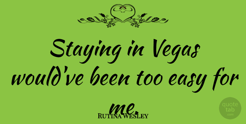 Rutina Wesley Quote About undefined: Staying In Vegas Wouldve Been...