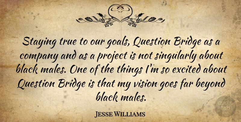 Jesse Williams Quote About Beyond, Black, Company, Excited, Far: Staying True To Our Goals...