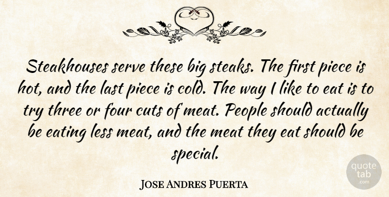 Jose Andres Puerta Quote About Cuts, Four, Last, Less, Meat: Steakhouses Serve These Big Steaks...