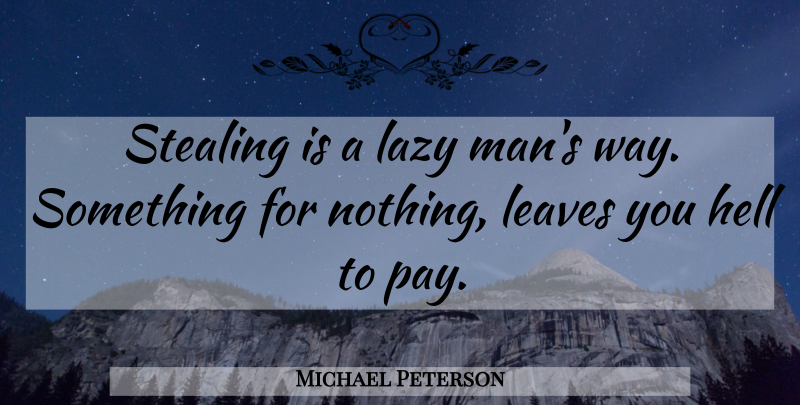 Michael Peterson Quote About Men, Lazy Man, Pay: Stealing Is A Lazy Mans...