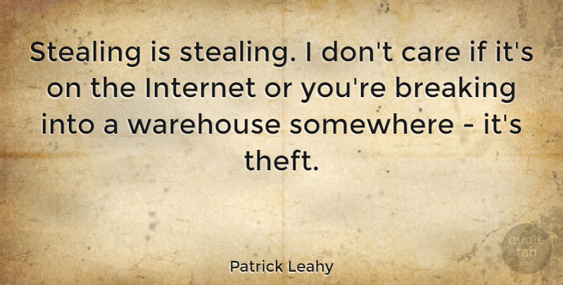 Patrick Leahy Quote About Care, Internet, Stealing: Stealing Is Stealing I Dont...