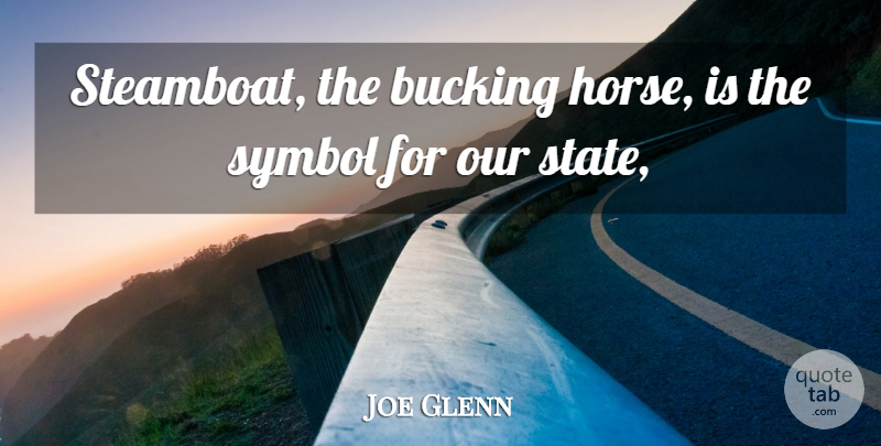 Joe Glenn Quote About Symbol: Steamboat The Bucking Horse Is...
