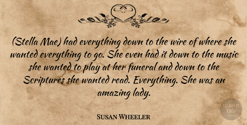 Susan Wheeler Quote About Amazing, Funeral, Music, Scriptures, Wire: Stella Mae Had Everything Down...
